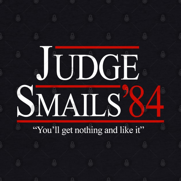 Judge Smails '84 "You'll get nothing and like it" - campaign by BodinStreet